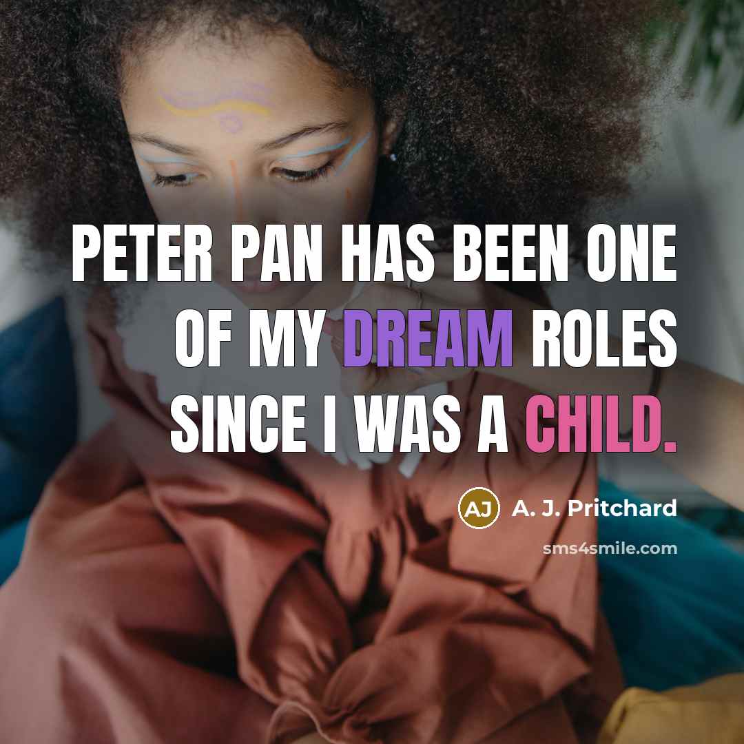 “Peter Pan has been one of my dream roles since I was a child.” quote by A. J. Pritchard