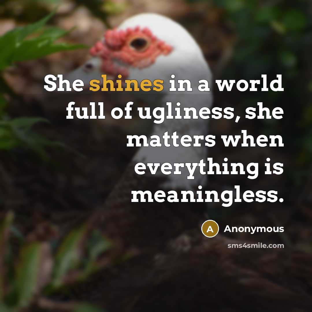 “She shines in a world full of ugliness, she matters when everything is meaningless.” quote by Anonymous