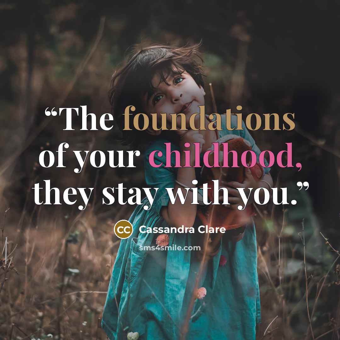 “The foundations of your childhood, they stay with you.” quote by Cassandra Clare