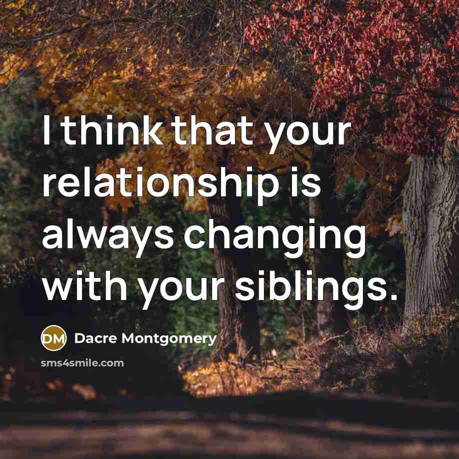 “I think that your relationship is always changing with your siblings.” quote by Dacre Montgomery