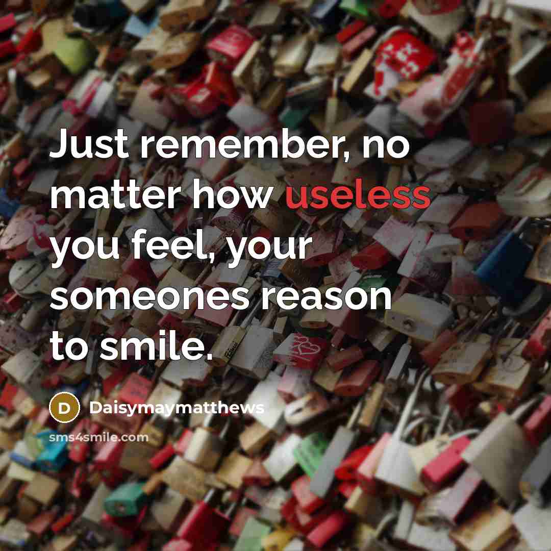 “Just remember, no matter how useless you feel, your someones reason to smile.” quote by Daisymaymatthews
