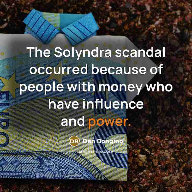 “The Solyndra scandal occurred because of people with money who have influence and power.” quote by Dan Bongino