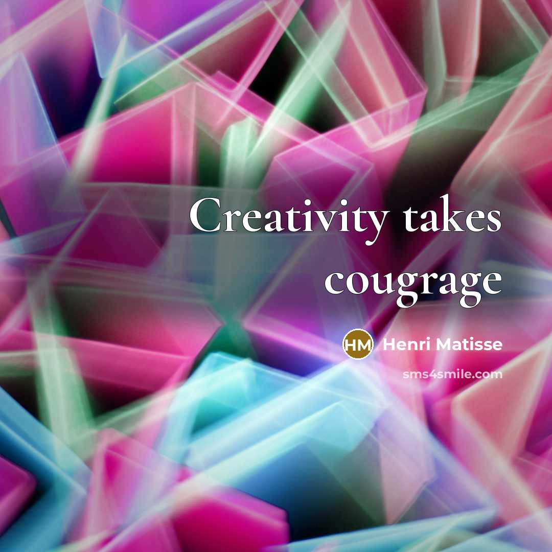 “Creativity takes cougrage” quote by Henri Matisse