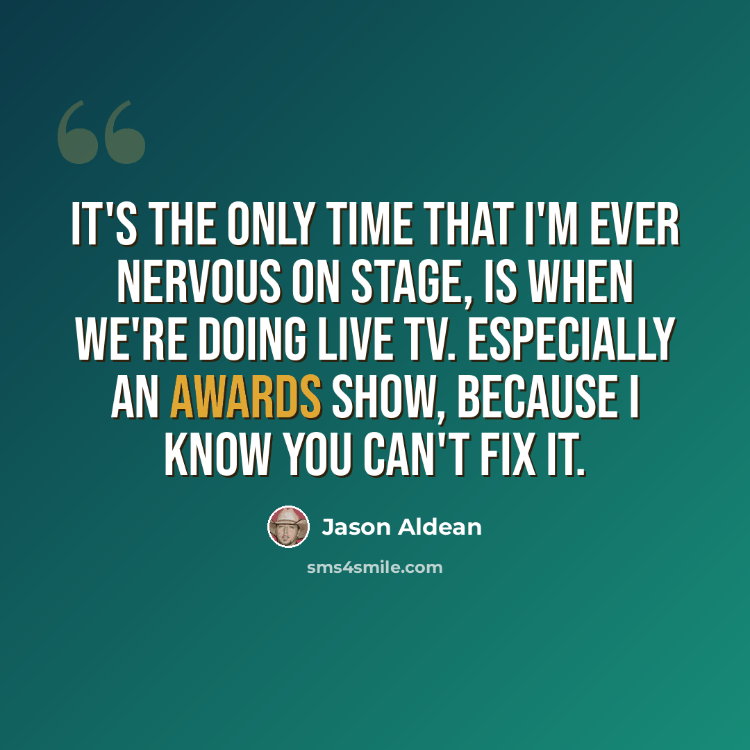 “It's the only time that I'm ever nervous on stage, is when we're doing live TV. Especially an awards show, because I know you can't fix it.” quote by Jason Aldean