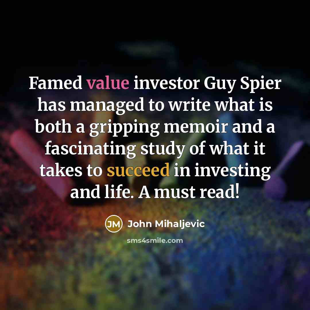 “Famed value investor Guy Spier has managed to write what is both a gripping memoir and a fascinating study of what it takes to succeed in investing and life. A must read!” quote by John Mihaljevic