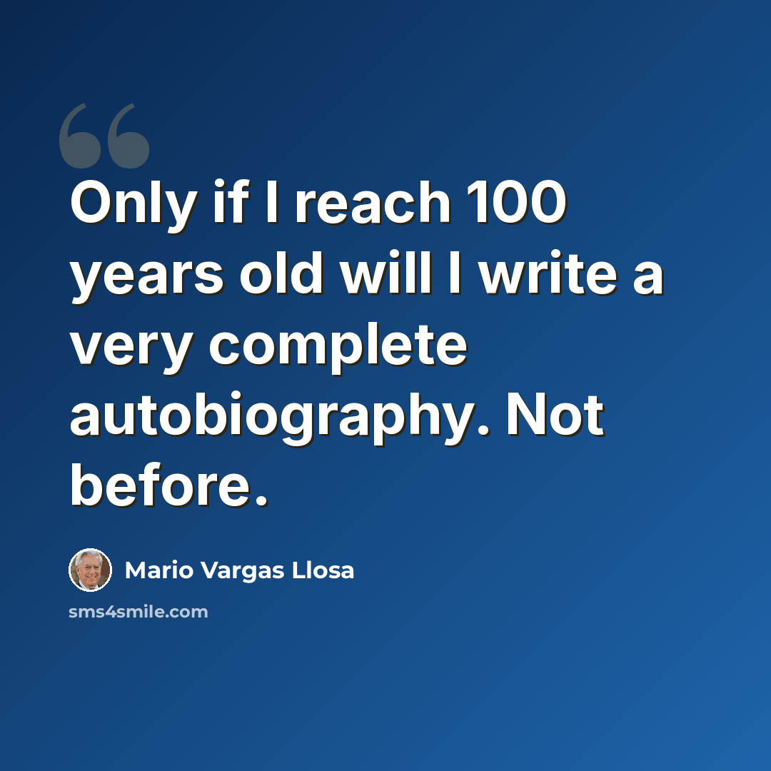 “Only if I reach 100 years old will I write a very complete autobiography. Not before.” quote by Mario Vargas Llosa