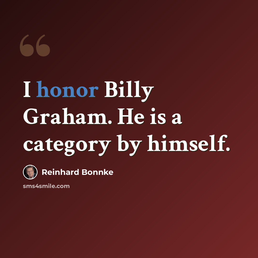 “I honor Billy Graham. He is a category by himself.” quote by Reinhard Bonnke