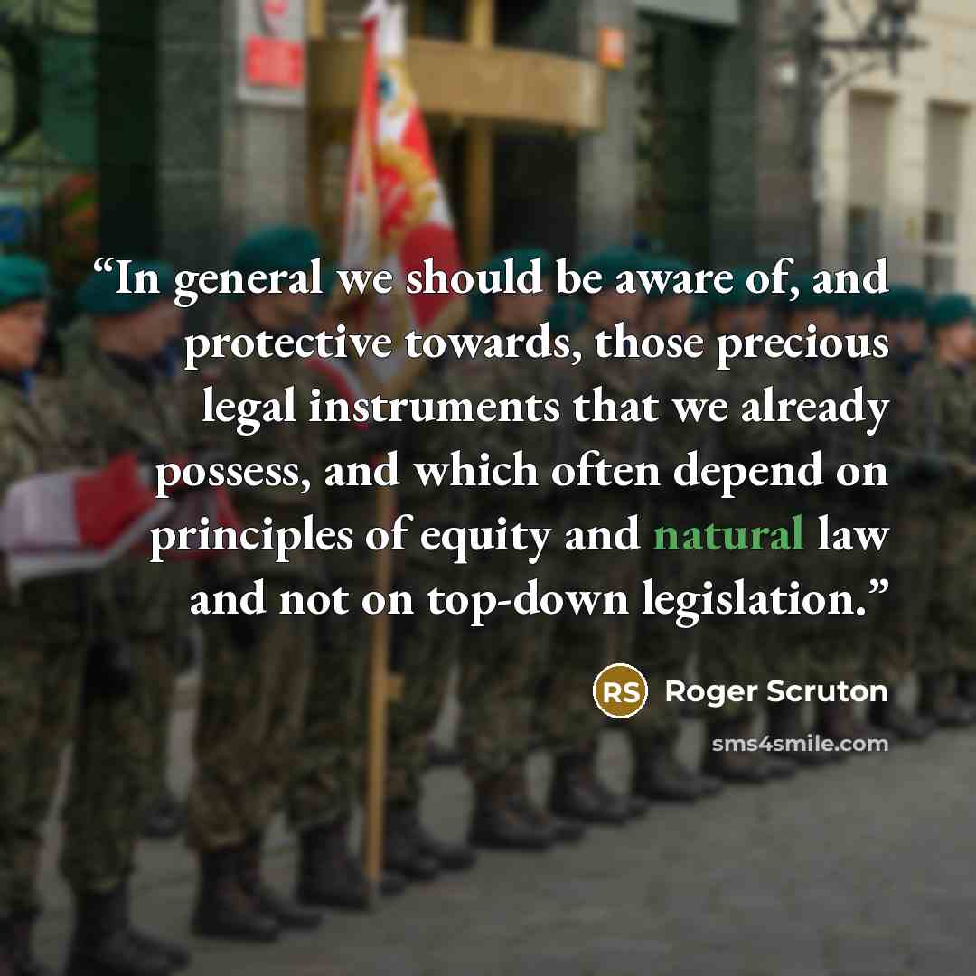 “In general we should be aware of, and protective towards, those precious legal instruments that we already possess, and which often depend on principles of equity and natural law and not on top-down legislation.” quote by Roger Scruton