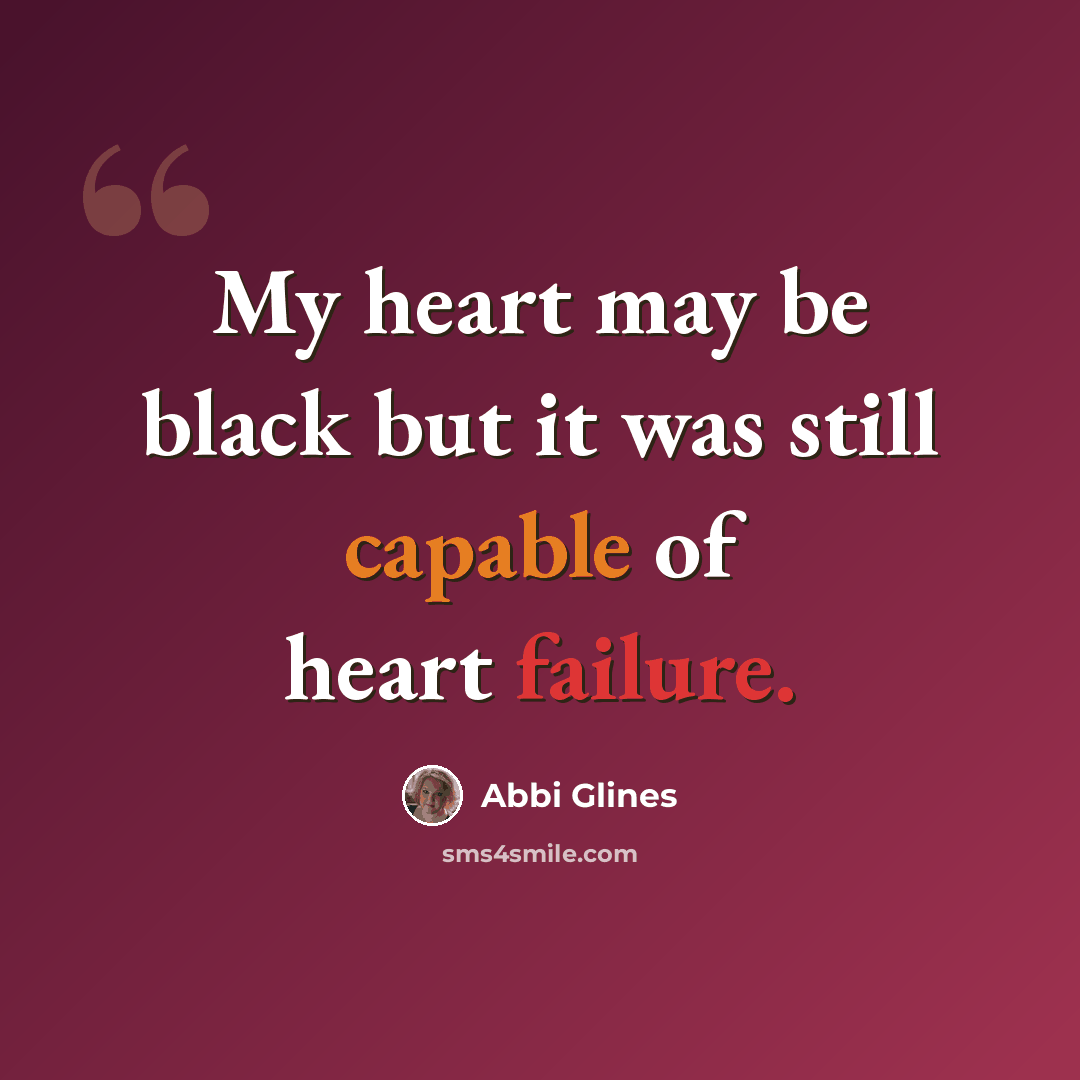 “My heart may be black but it was still capable of heart failure.” quote by Abbi Glines