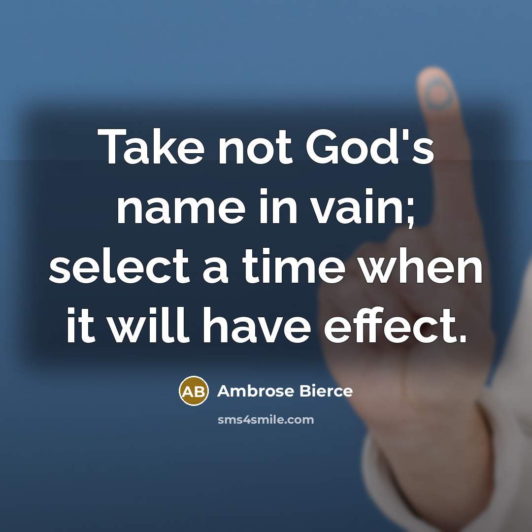 “Take not God's name in vain; select a time when it will have effect.” quote by Ambrose Bierce