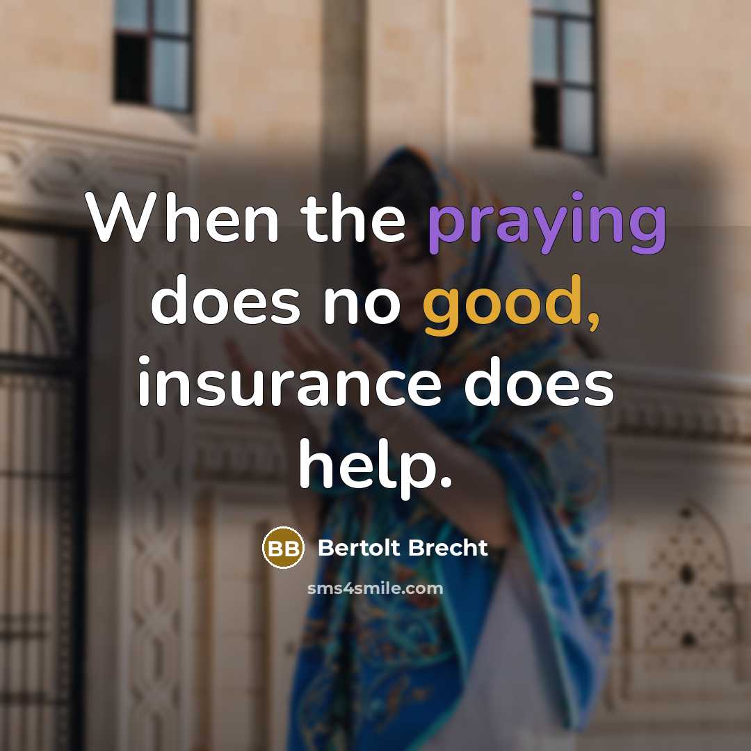 “When the praying does no good, insurance does help.” quote by Bertolt Brecht