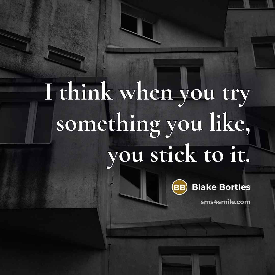 “I think when you try something you like, you stick to it.” quote by Blake Bortles
