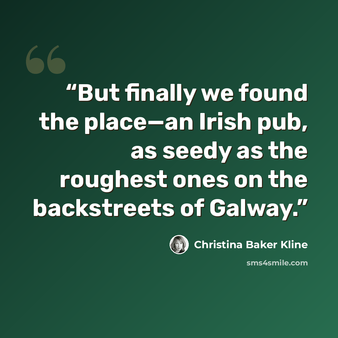 “But finally we found the place—an Irish pub, as seedy as the roughest ones on the backstreets of Galway.” quote by Christina Baker Kline