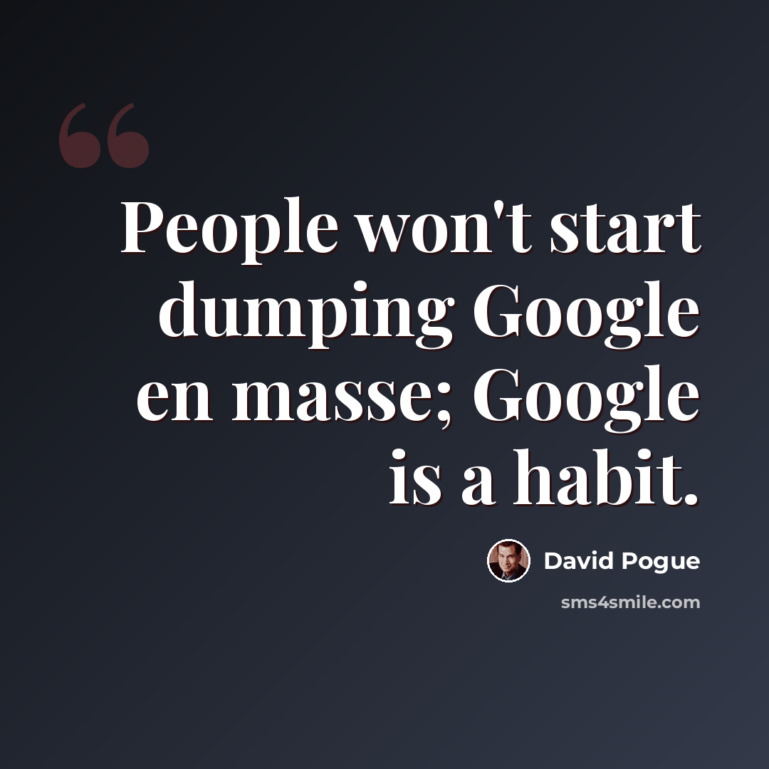 “People won't start dumping Google en masse; Google is a habit.” quote by David Pogue