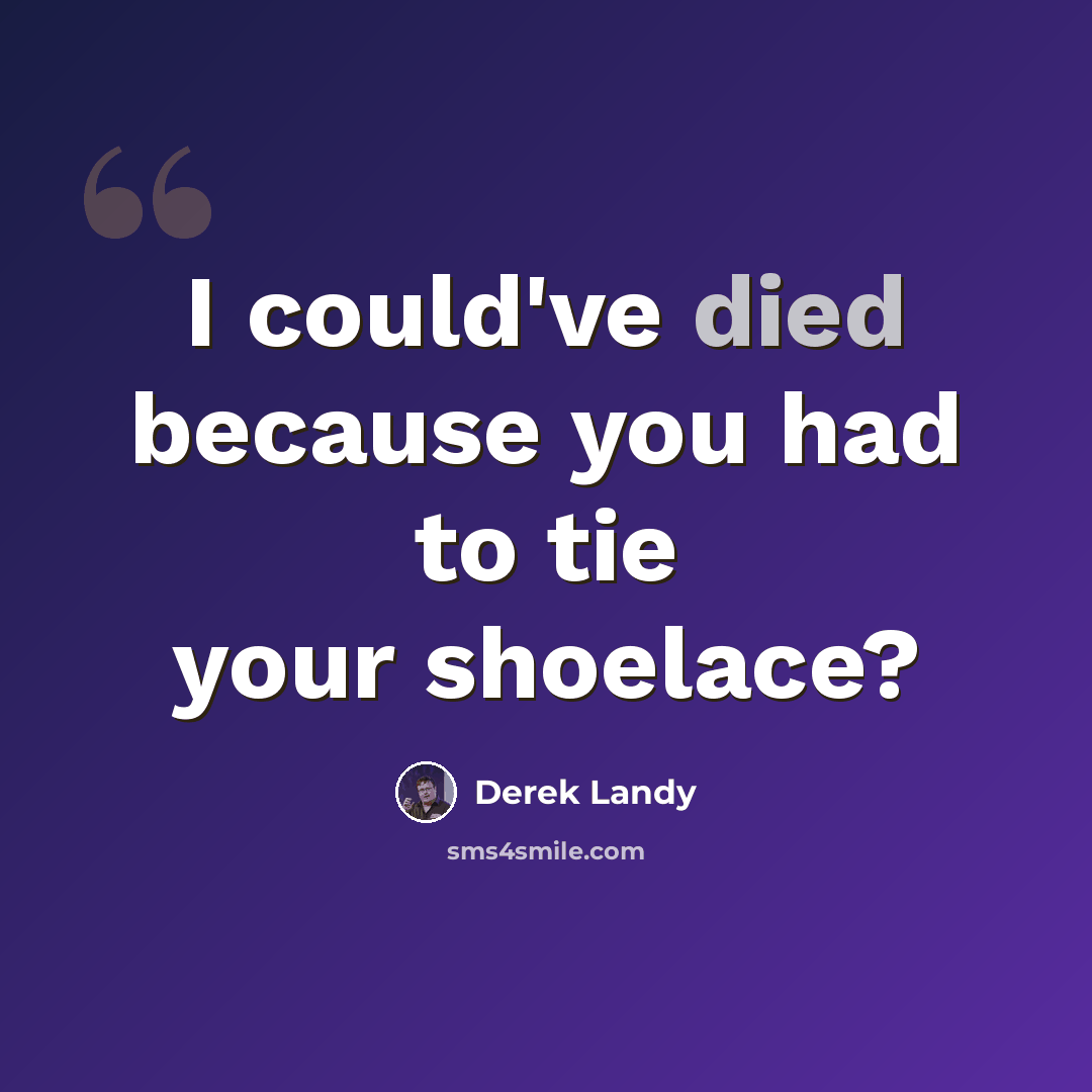 “I could've died because you had to tie your shoelace?” quote by Derek Landy