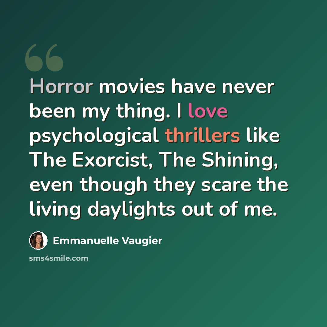 “Horror movies have never been my thing. I love psychological thrillers like The Exorcist, The Shining, even though they scare the living daylights out of me.” quote by Emmanuelle Vaugier