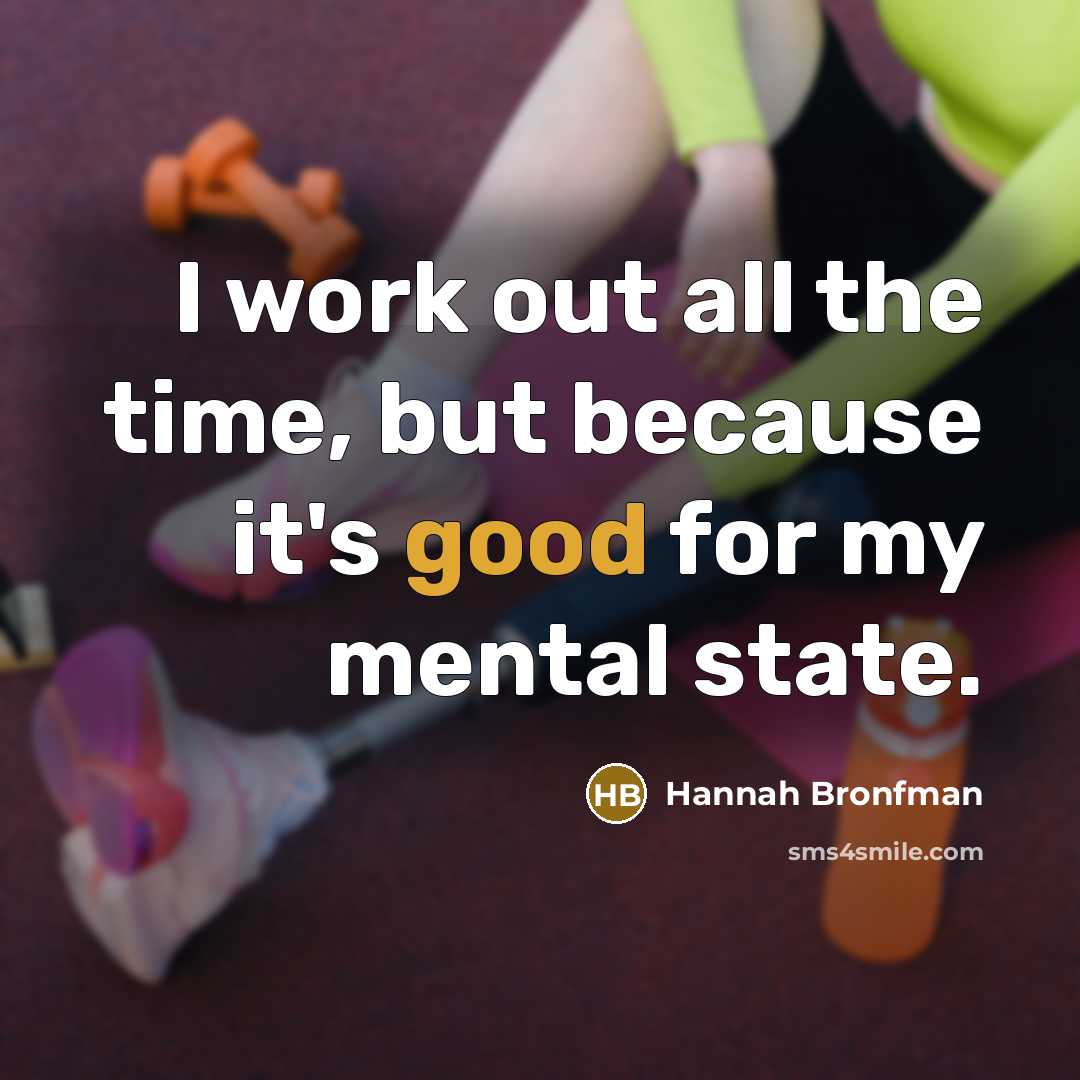 “I work out all the time, but because it's good for my mental state.” quote by Hannah Bronfman