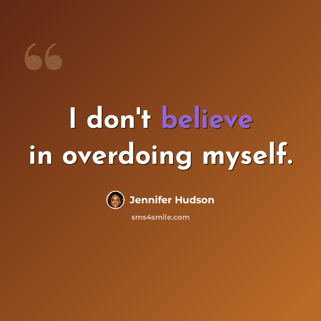 “I don't believe in overdoing myself.” quote by Jennifer Hudson