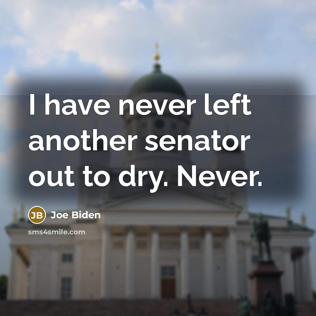 “I have never left another senator out to dry. Never.” quote by Joe Biden