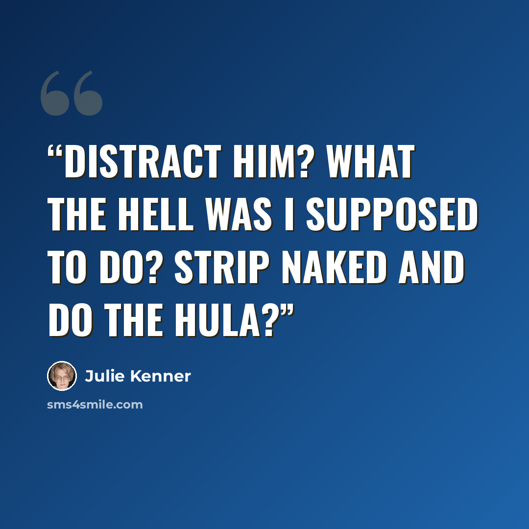 “Distract him? What the hell was I supposed to do? Strip naked and do the hula?” quote by Julie Kenner