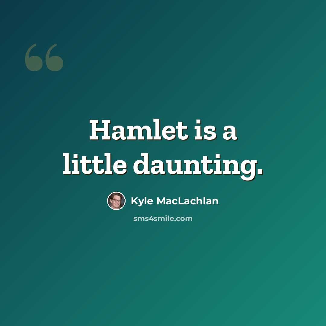 “Hamlet is a little daunting.” quote by Kyle MacLachlan