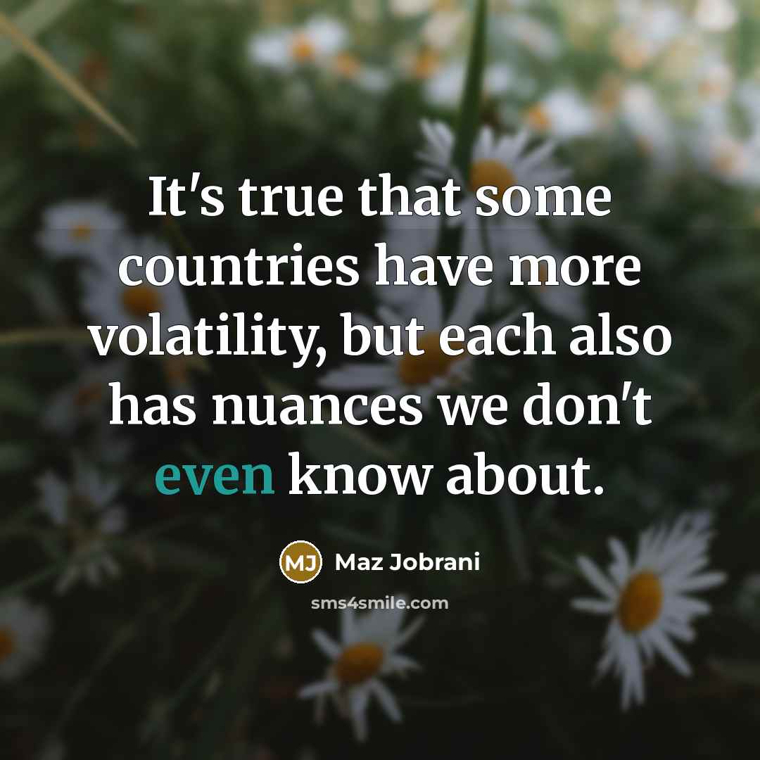 “It's true that some countries have more volatility, but each also has nuances we don't even know about.” quote by Maz Jobrani
