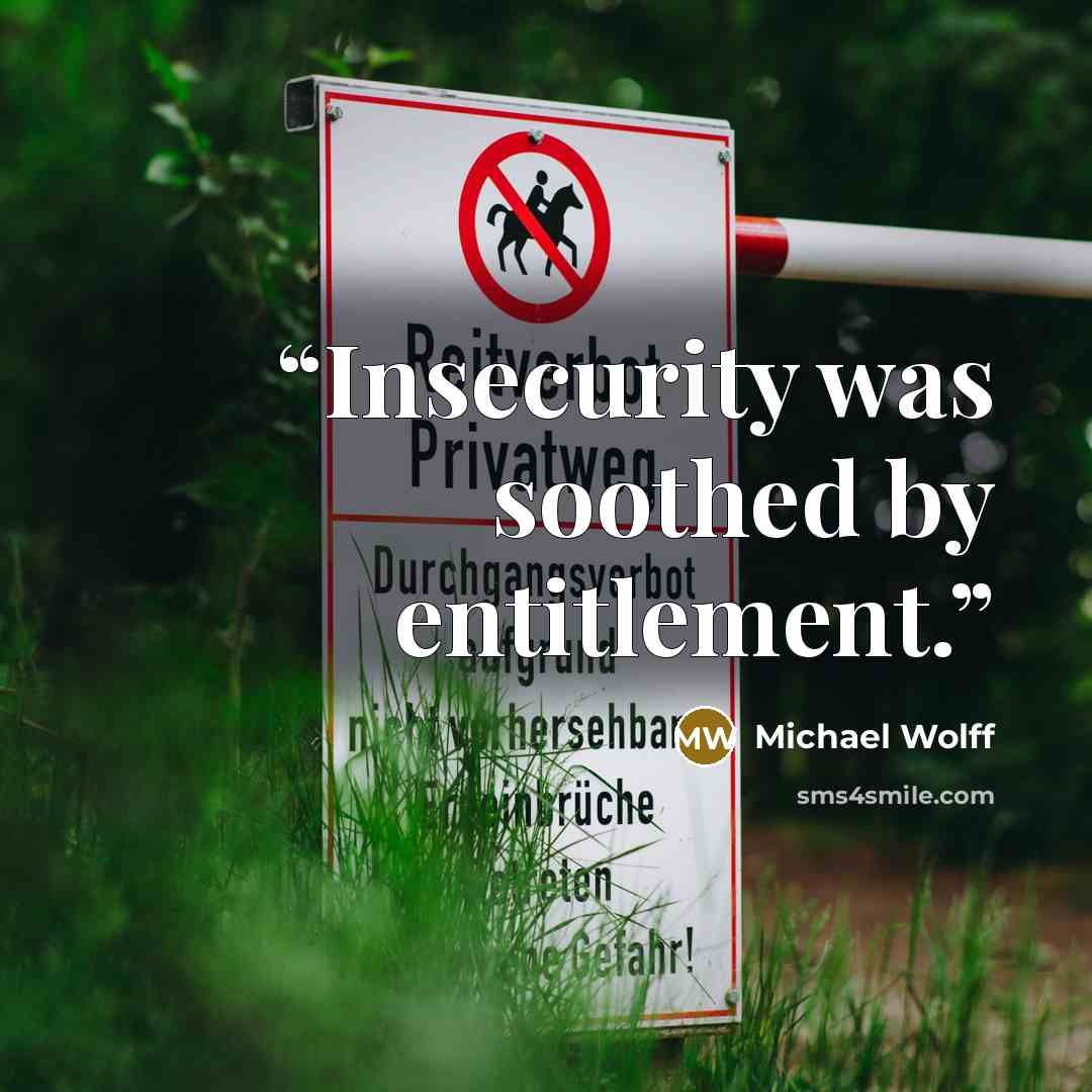 “Insecurity was soothed by entitlement.” quote by Michael Wolff