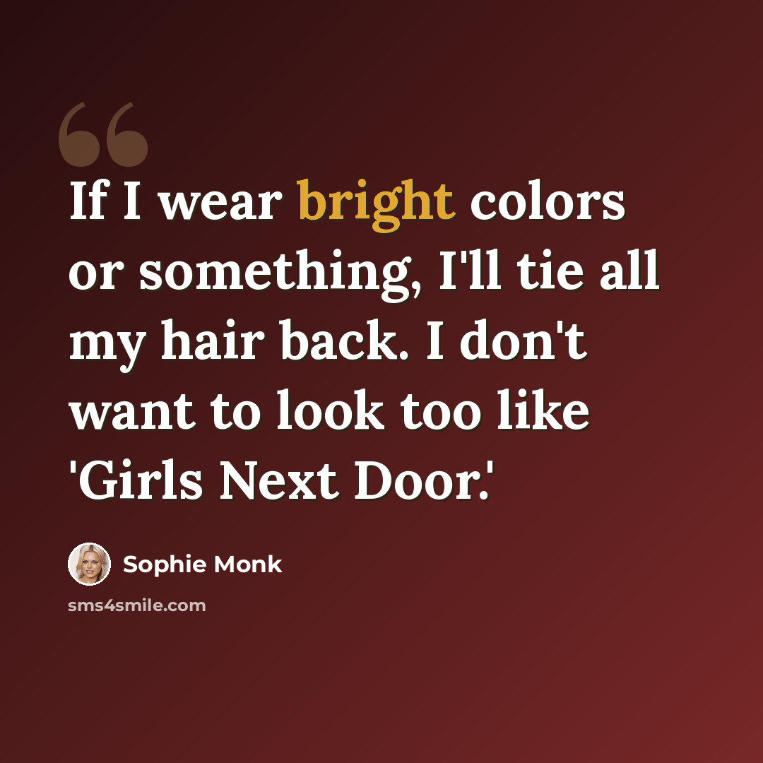 “If I wear bright colors or something, I'll tie all my hair back. I don't want to look too like 'Girls Next Door.'” quote by Sophie Monk