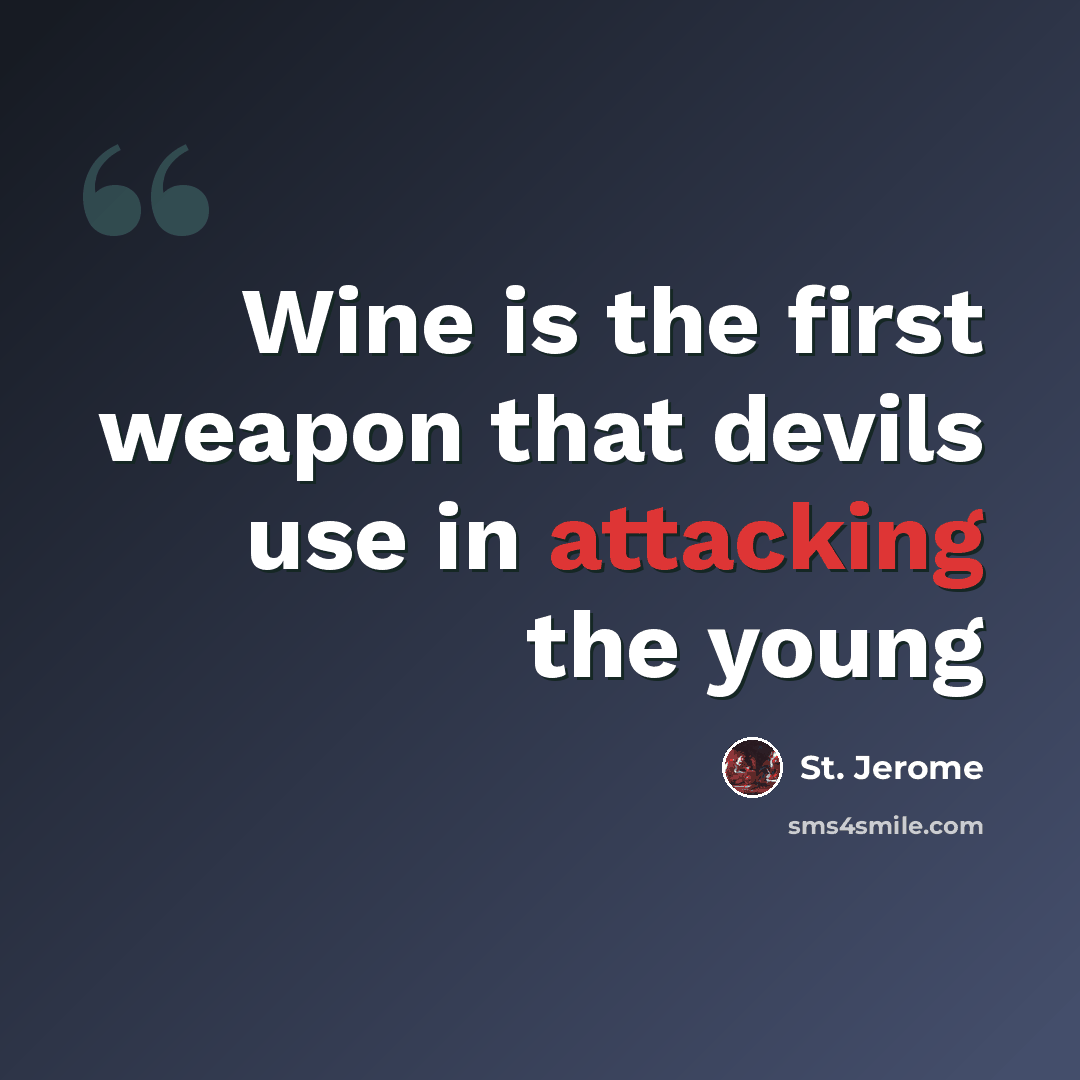 “Wine is the first weapon that devils use in attacking the young” quote by St. Jerome