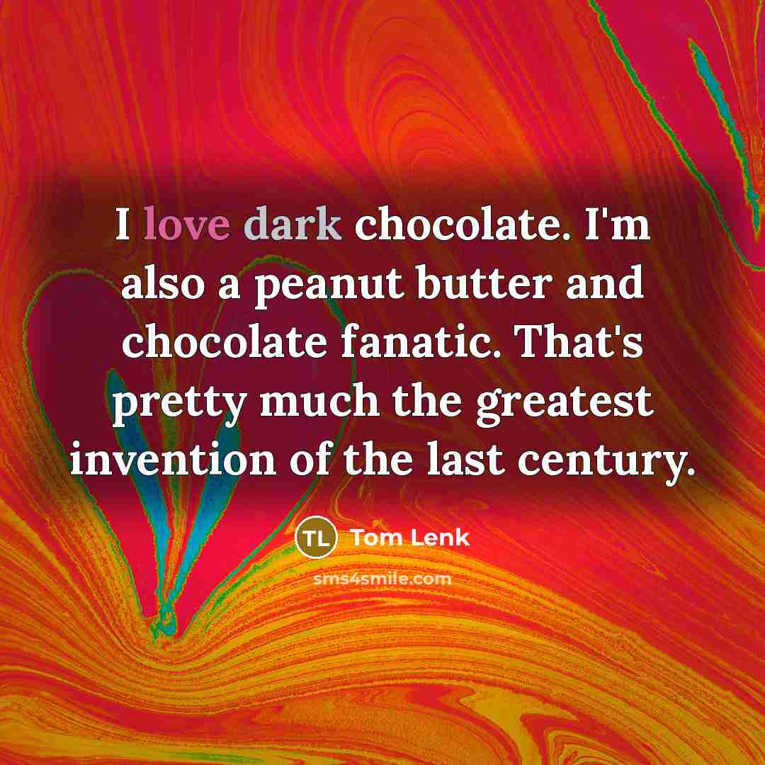 “I love dark chocolate. I'm also a peanut butter and chocolate fanatic. That's pretty much the greatest invention of the last century.” quote by Tom Lenk