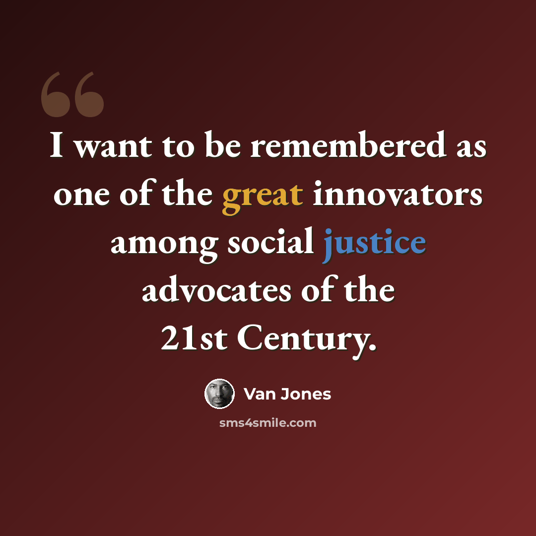 “I want to be remembered as one of the great innovators among social justice advocates of the 21st Century.” quote by Van Jones