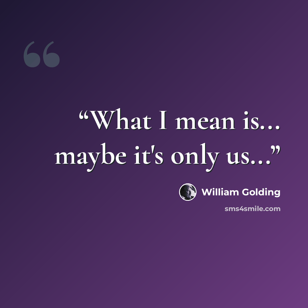 “What I mean is... maybe it's only us...” quote by William Golding