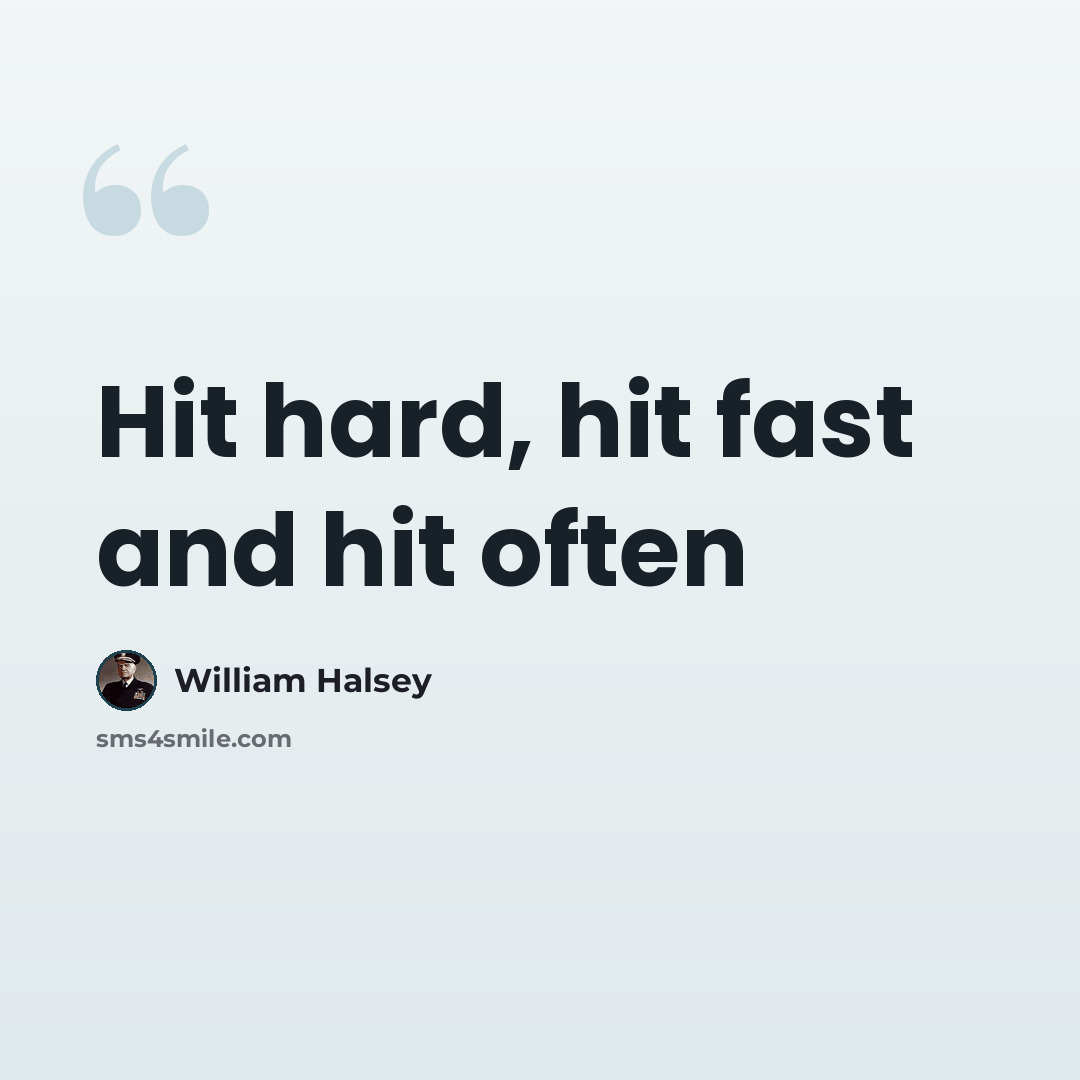 “Hit hard, hit fast and hit often” quote by William Halsey