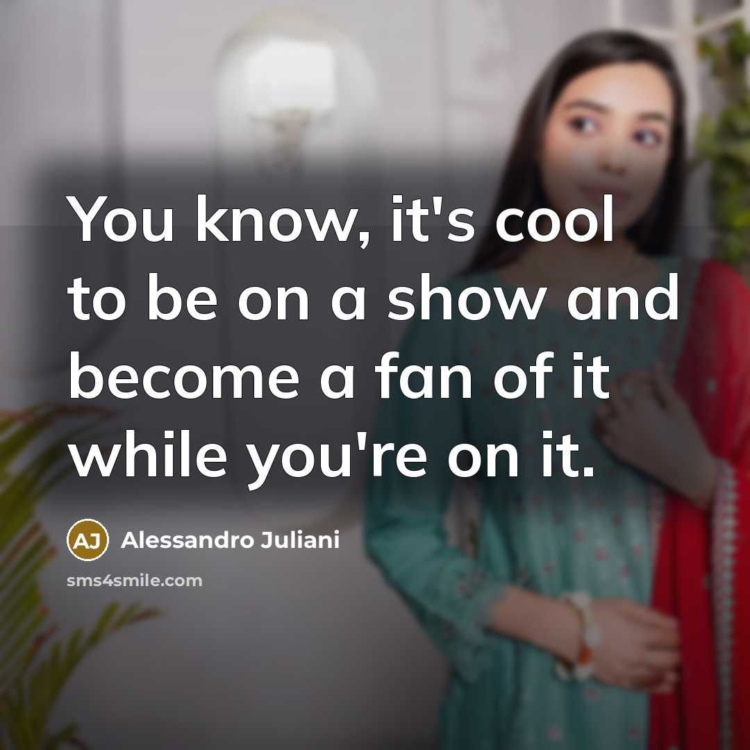 “You know, it's cool to be on a show and become a fan of it while you're on it.” quote by Alessandro Juliani