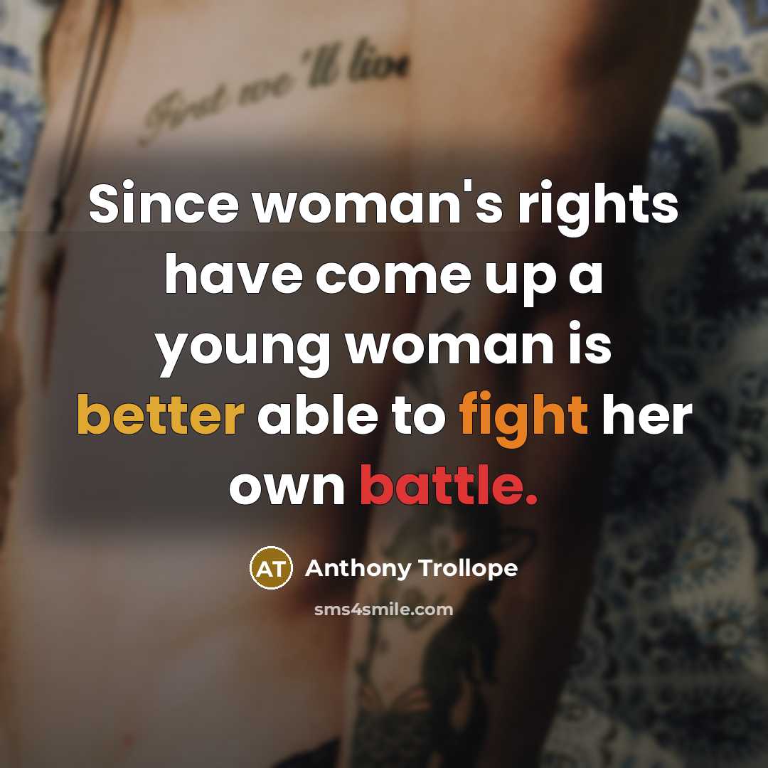 “Since woman's rights have come up a young woman is better able to fight her own battle.” quote by Anthony Trollope