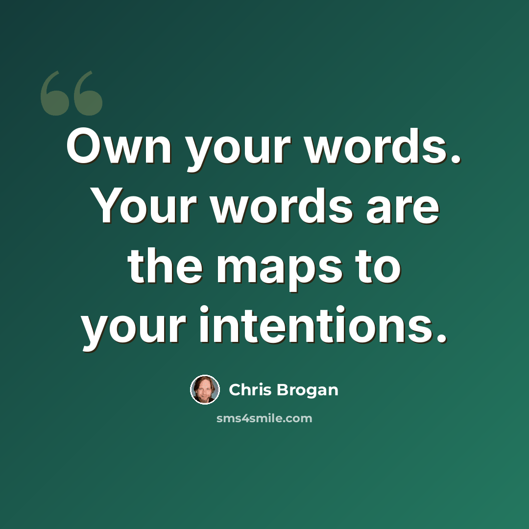 “Own your words. Your words are the maps to your intentions.” quote by Chris Brogan