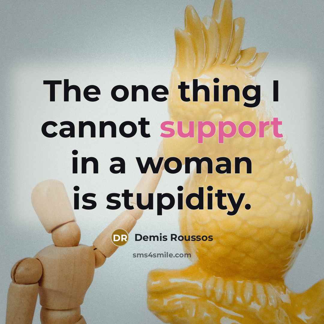 “The one thing I cannot support in a woman is stupidity.” quote by Demis Roussos
