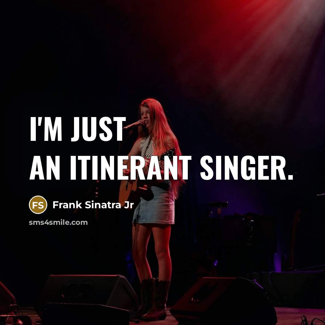 “I'm just an itinerant singer.” quote by Frank Sinatra Jr