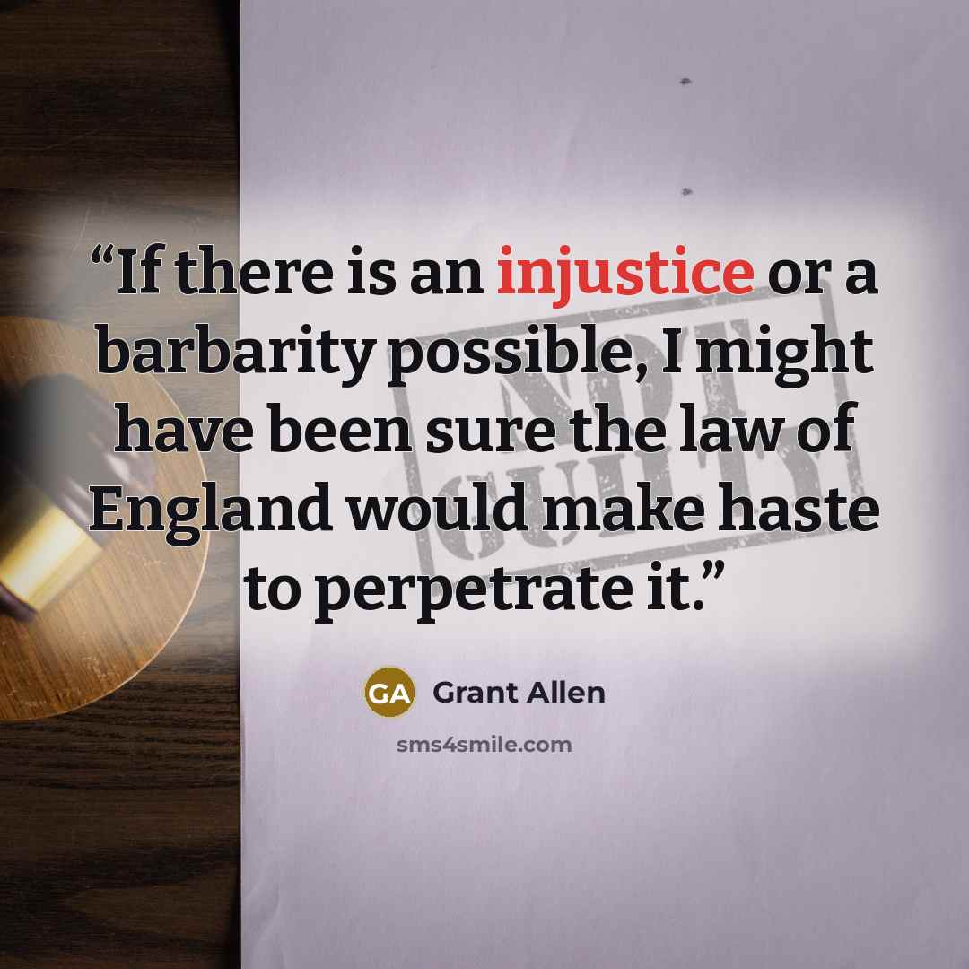 “If there is an injustice or a barbarity possible, I might have been sure the law of England would make haste to perpetrate it.” quote by Grant Allen