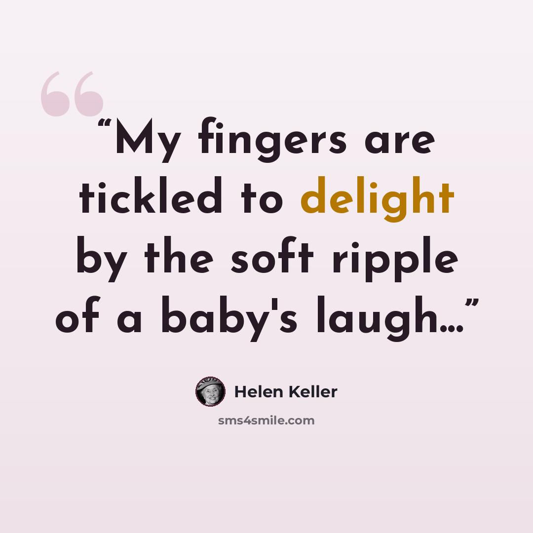 “My fingers are tickled to delight by the soft ripple of a baby's laugh...” quote by Helen Keller