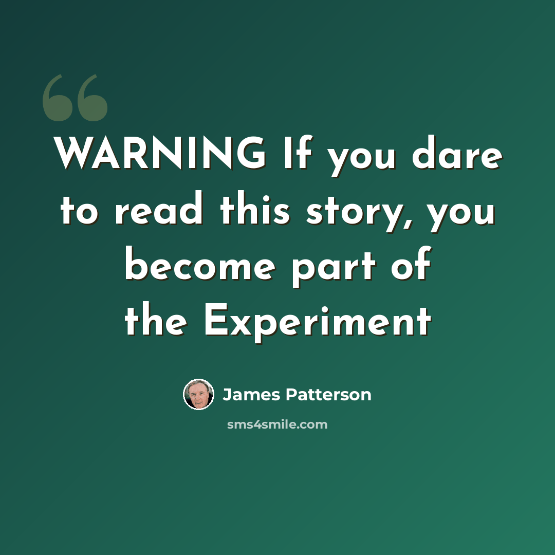 “WARNING If you dare to read this story, you become part of the Experiment” quote by James Patterson