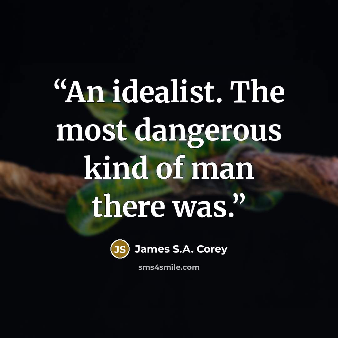 “An idealist. The most dangerous kind of man there was.” quote by James S.A. Corey