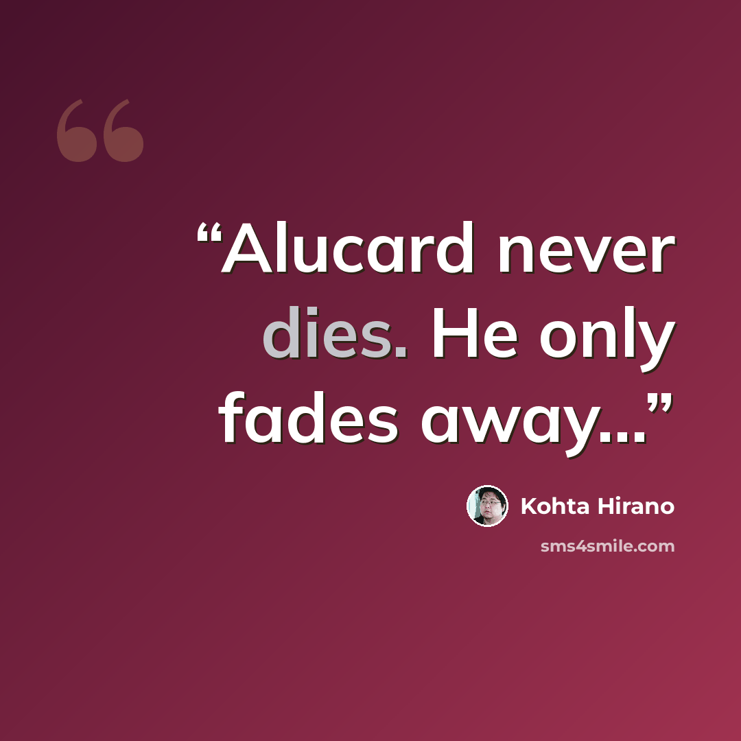 “Alucard never dies. He only fades away...” quote by Kohta Hirano