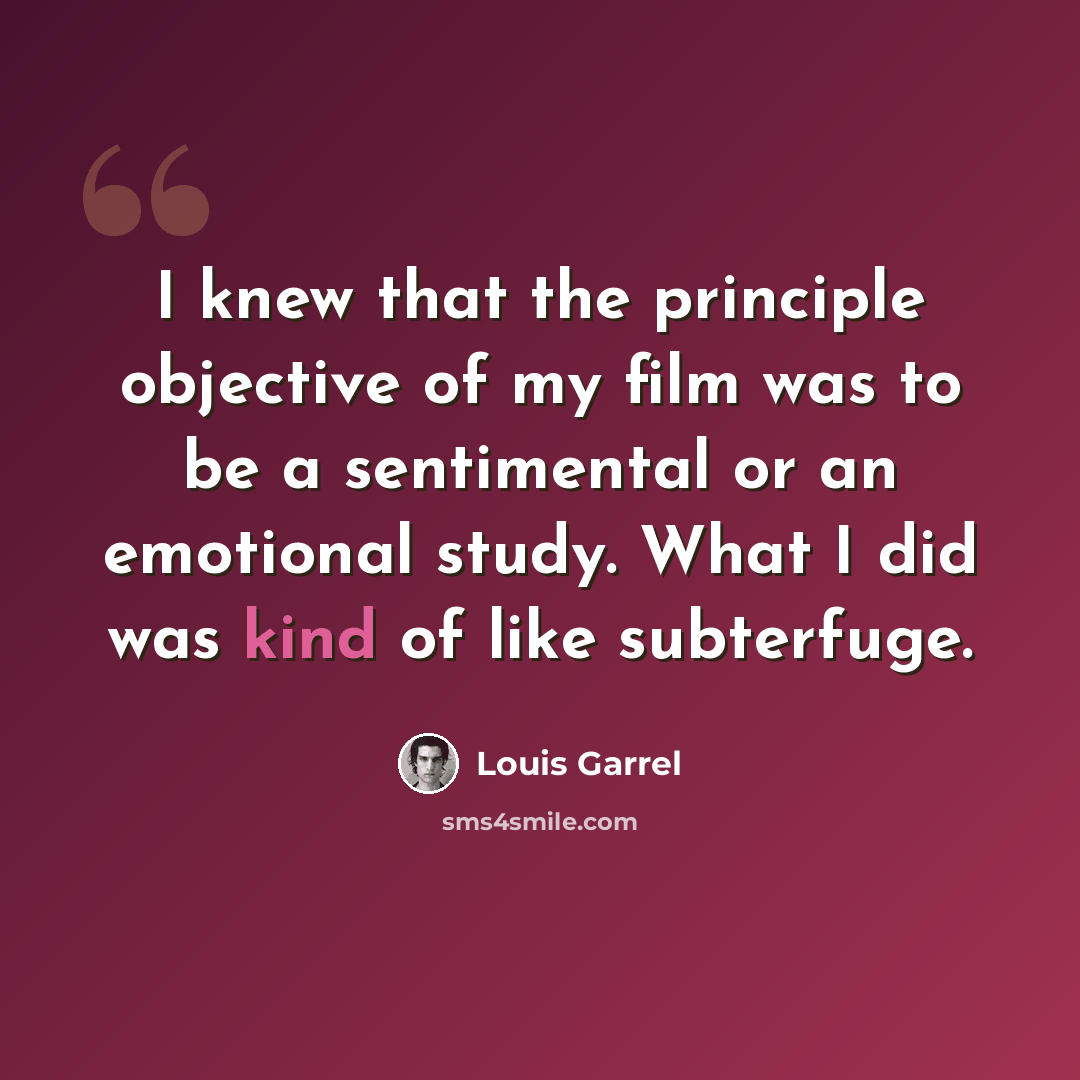 “I knew that the principle objective of my film was to be a sentimental or an emotional study. What I did was kind of like subterfuge.” quote by Louis Garrel