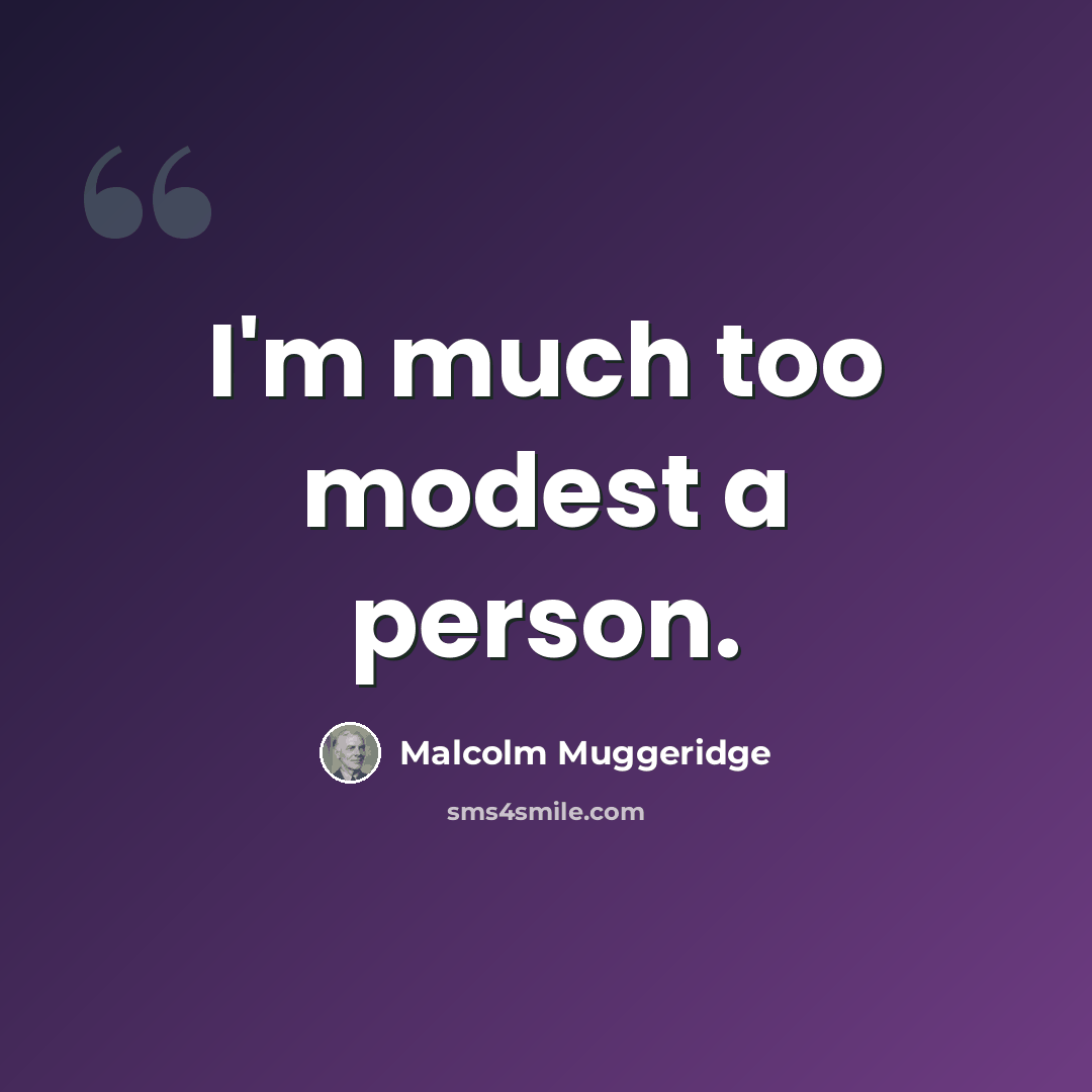 “I'm much too modest a person.” quote by Malcolm Muggeridge