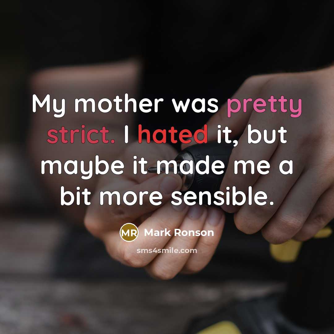 “My mother was pretty strict. I hated it, but maybe it made me a bit more sensible.” quote by Mark Ronson