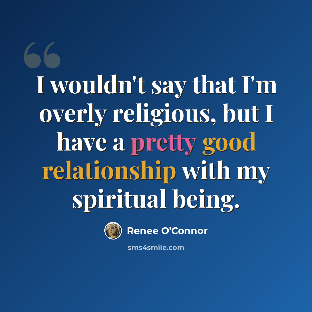 “I wouldn't say that I'm overly religious, but I have a pretty good relationship with my spiritual being.” quote by Renee O'Connor