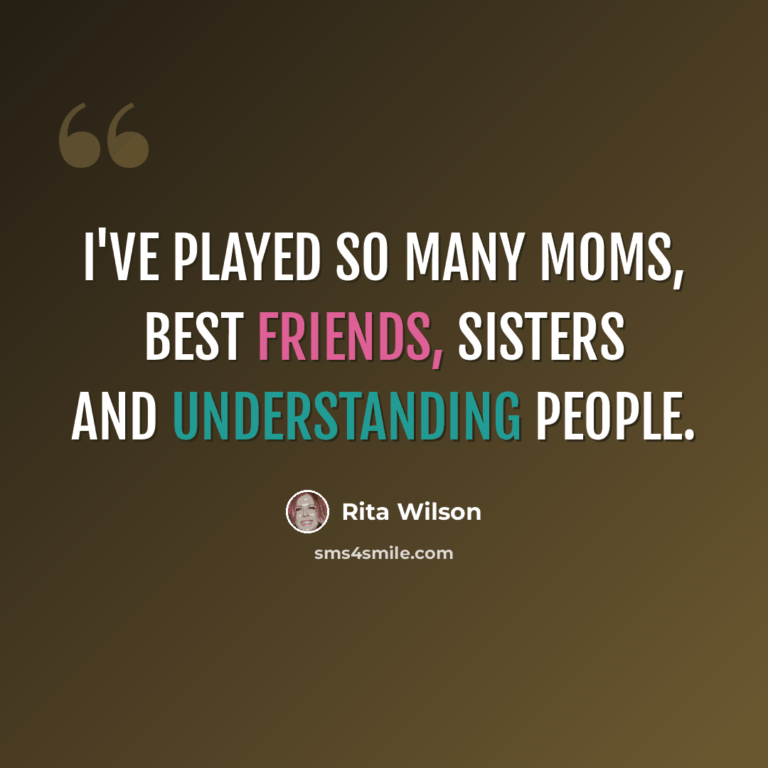 “I've played so many moms, best friends, sisters and understanding people.” quote by Rita Wilson