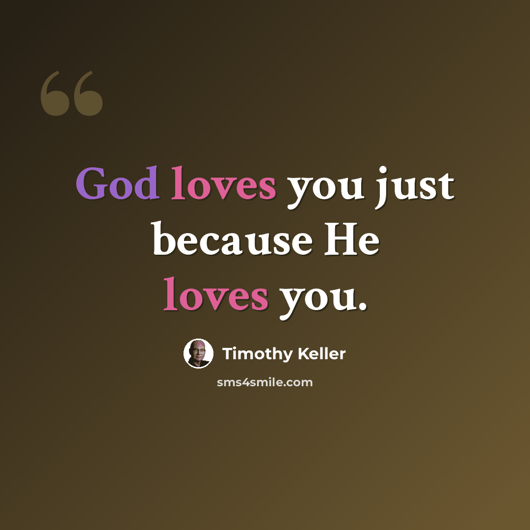 “God loves you just because He loves you.” quote by Timothy Keller