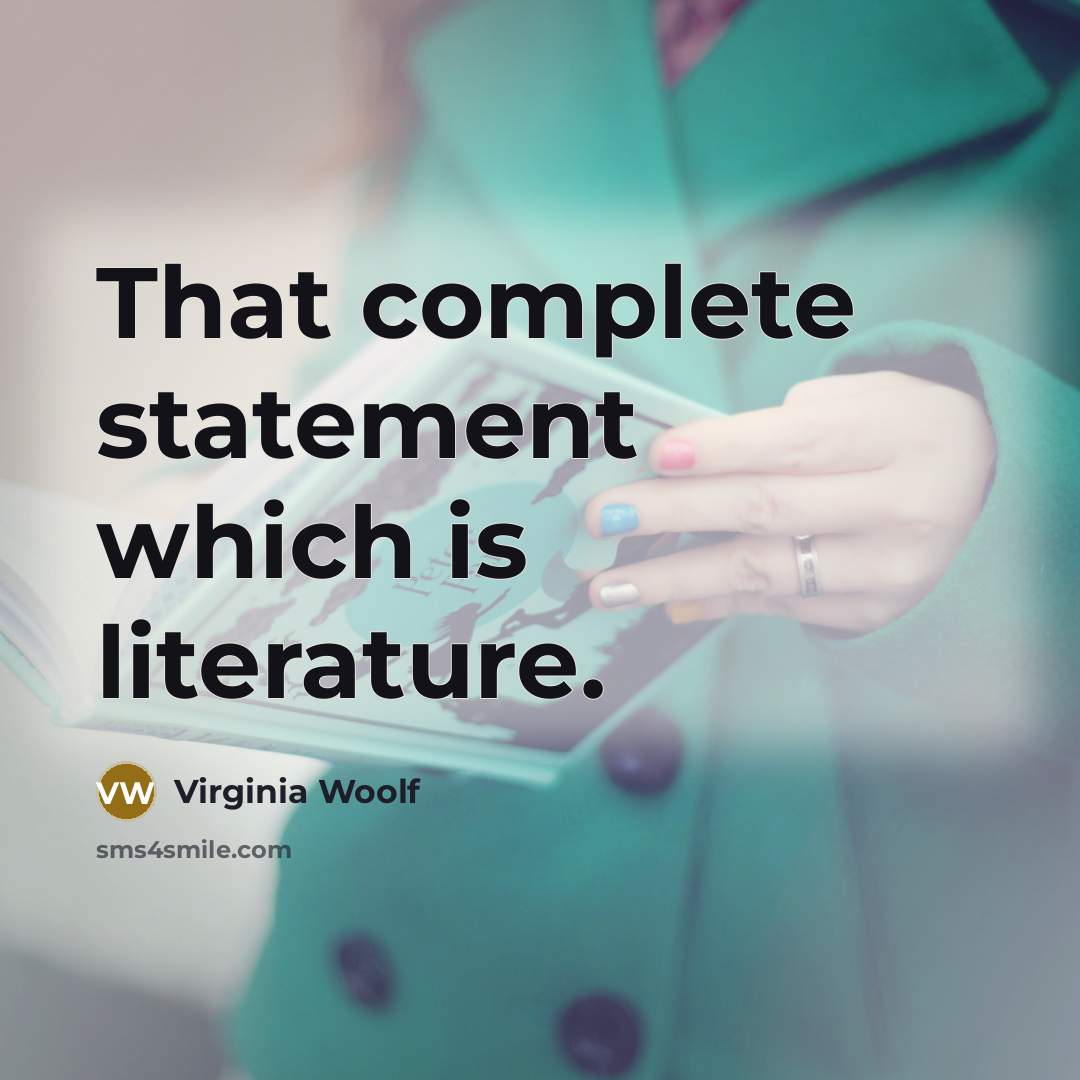 “That complete statement which is literature.” quote by Virginia Woolf